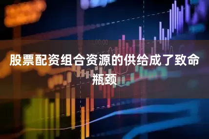 股票配资组合资源的供给成了致命瓶颈