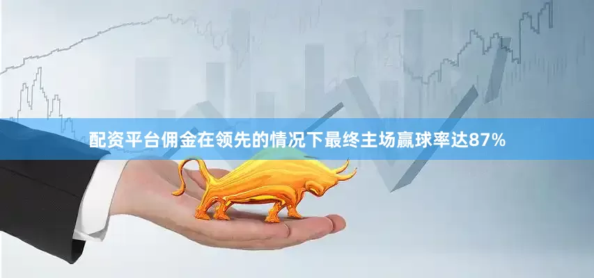 配资平台佣金在领先的情况下最终主场赢球率达87%
