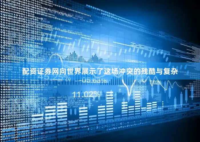 配资证券网向世界展示了这场冲突的残酷与复杂