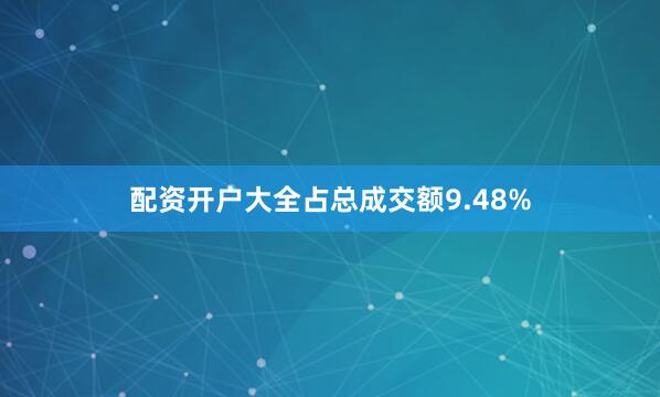 配资开户大全占总成交额9.48%
