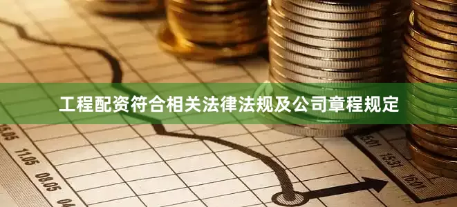工程配资符合相关法律法规及公司章程规定