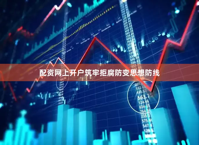 配资网上开户筑牢拒腐防变思想防线