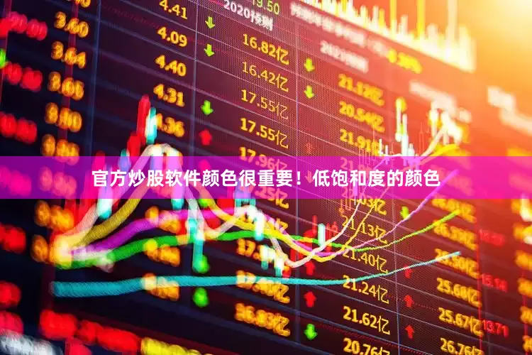 官方炒股软件颜色很重要！低饱和度的颜色