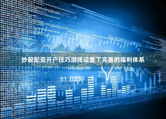 炒股配资开户技巧游戏设置了完善的福利体系